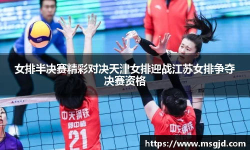 女排半决赛精彩对决天津女排迎战江苏女排争夺决赛资格